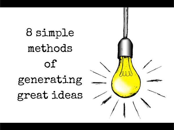 8 simple methods for generating great ideas