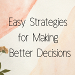Easy Strategies for Making Better Decisions