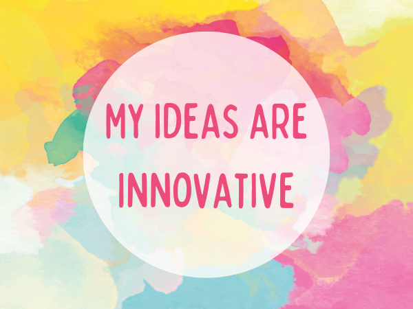 Affirmation: My ideas are innovative.