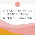 Simple Daily Goals Setting: 3 Easy Steps for Success