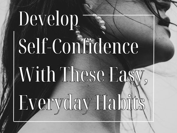 Develop Self Confidence With These Easy, Everyday Habits