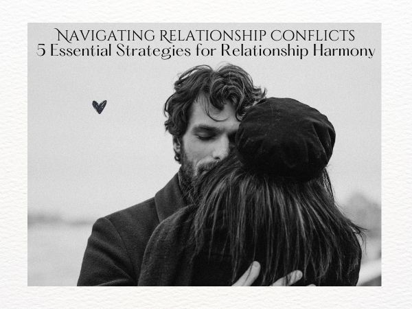 Navigating Relationship Conflicts: 5 Essential Strategies for Relationship Harmony