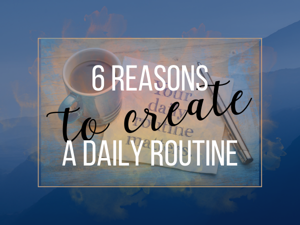 6 Reasons to Create a Daily Routine