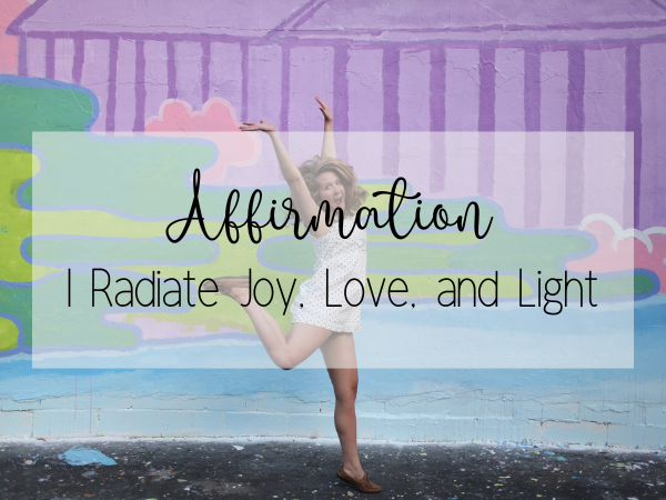I Radiate Joy, Love, and Light: Affirmation