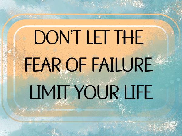 Don’t Let the Fear of Failure Limit Your Life