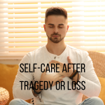 self-care after tragedy or loss