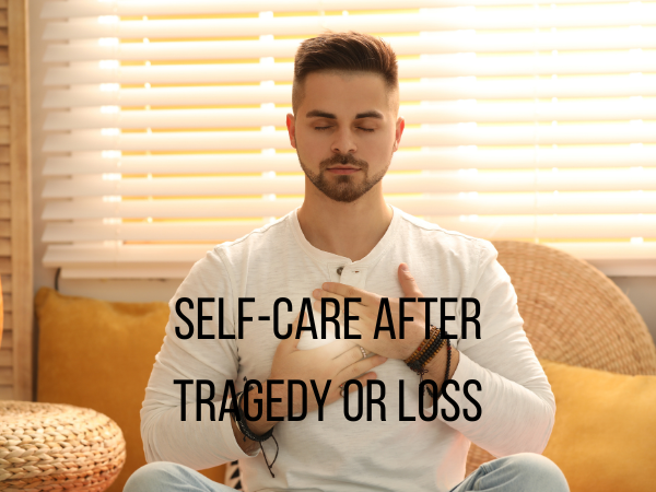 self-care after tragedy or loss